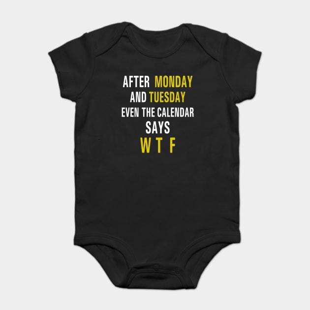After Monday and Tuesday Even the Calendar Says WTF Funny Baby Bodysuit by Darksavage